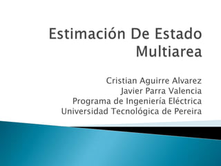 Cristian Aguirre Alvarez
               Javier Parra Valencia
  Programa de Ingeniería Eléctrica
Universidad Tecnológica de Pereira
 