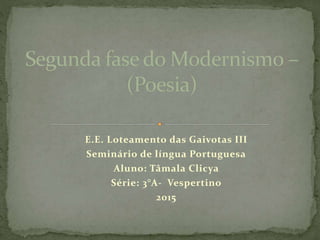 E.E. Loteamento das Gaivotas III
Seminário de língua Portuguesa
Aluno: Tâmala Clicya
Série: 3°A- Vespertino
2015
 