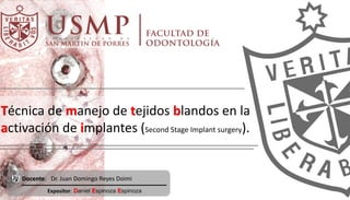 Docente: Dr. Juan Domingo Reyes Doimi
Técnica de manejo de tejidos blandos en la
activación de implantes (Second Stage Implant surgery).
 