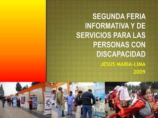SEGUNDA FERIA INFORMATIVA Y DE SERVICIOS PARA LAS PERSONAS CON DISCAPACIDAD JESUS MARIA-LIMA 2009 