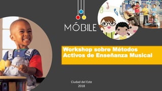 Workshop sobre Métodos
Activos de Enseñanza Musical
Ciudad del Este
2018
 