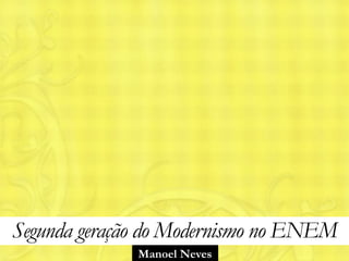 Manoel Neves
Segunda geração do Modernismo no ENEM
 