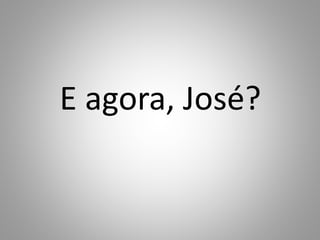 E agora, José? 
 