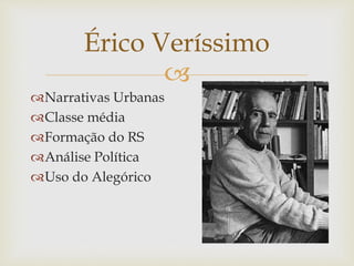 
Narrativas Urbanas
Classe média
Formação do RS
Análise Política
Uso do Alegórico
Érico Veríssimo
 