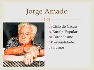 
Ciclo do Cacau
Rural/ Popular
Coronelismo
Sensualidade
Humor
Jorge Amado
 