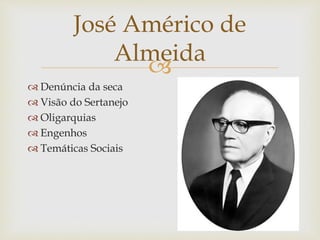 
 Denúncia da seca
 Visão do Sertanejo
 Oligarquias
 Engenhos
 Temáticas Sociais
José Américo de
Almeida
 