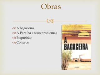 
 A bagaceira
 A Paraíba e seus problemas
 Boqueirão
 Coiteros
Obras
 