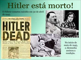 Hitler está morto! O Führer cometeu suicídio em 30 de abril de 1945. No início de maio de 1945, a Alemanha assinou a rendição.  