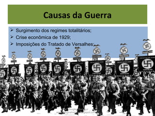 Causas da Guerra
 Surgimento dos regimes totalitários;
 Crise econômica de 1929;
 Imposições do Tratado de Versalhes;
Prof. Douglas Barraqui
www.dougnahistoria.blogspot.com.br
 