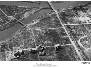 HiroshimaProf. Douglas Barraqui
www.dougnahistoria.blogspot.com.br
 