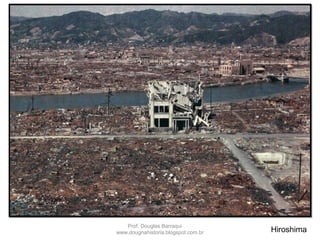 Hiroshima
Prof. Douglas Barraqui
www.dougnahistoria.blogspot.com.br
 