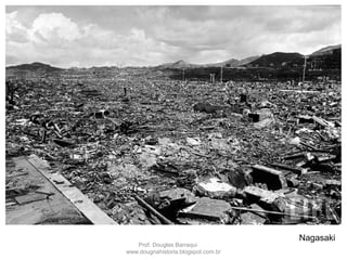Nagasaki
Prof. Douglas Barraqui
www.dougnahistoria.blogspot.com.br
 