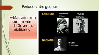 Período entre guerras
Marcado pelo
surgimento
de Governos
totalitários
 