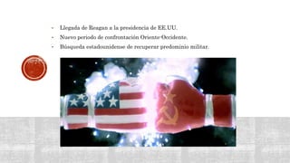 • Llegada de Reagan a la presidencia de EE.UU.
• Nuevo periodo de confrontación Oriente-Occidente.
• Búsqueda estadounidense de recuperar predominio militar.
 