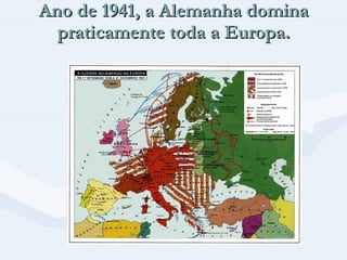Ano de 1941, a Alemanha domina praticamente toda a Europa. 