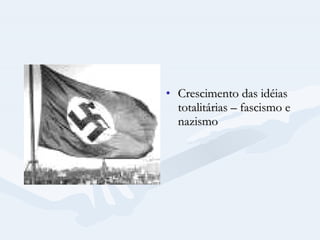 Crescimento das idéias totalitárias – fascismo e nazismo 