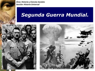 Segunda Guerra Mundial. Área: Historia y Ciencias Sociales Sección: Historia Universal 