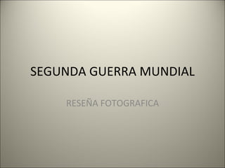 SEGUNDA GUERRA MUNDIAL RESEÑA FOTOGRAFICA 