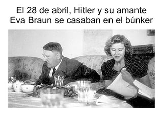 El 28 de abril, Hitler y su amante
Eva Braun se casaban en el búnker
 