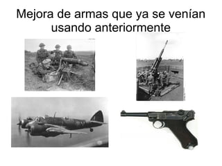 Mejora de armas que ya se venían
      usando anteriormente
 