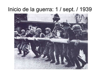 Inicio de la guerra: 1 / sept. / 1939
 