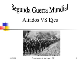 05/27/13 Presentacion de Marín para A.P 1
Aliados VS Ejes
 