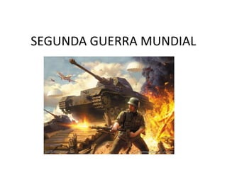 SEGUNDA GUERRA MUNDIAL
 