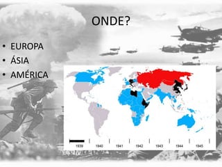 ONDE?
• EUROPA
• ÁSIA
• AMÉRICA
 