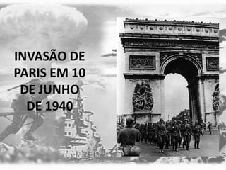 INVASÃO DE
PARIS EM 10
DE JUNHO
DE 1940
 