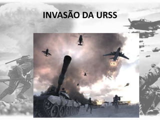 INVASÃO DA URSS
 