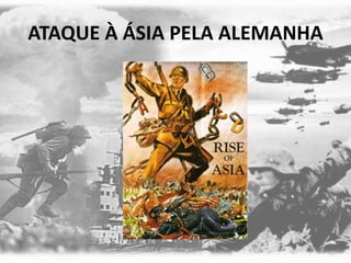 ATAQUE À ÁSIA PELA ALEMANHA
 