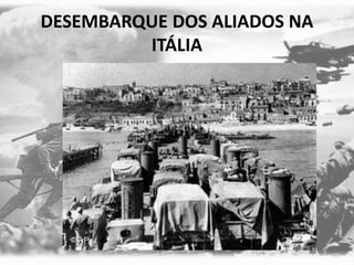 DESEMBARQUE DOS ALIADOS NA
ITÁLIA
 