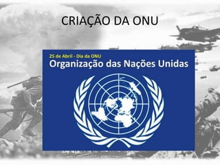 CRIAÇÃO DA ONU
 