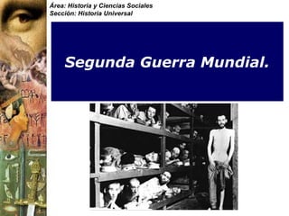 Área: Historia y Ciencias Sociales
Sección: Historia Universal
Segunda Guerra Mundial.
 
