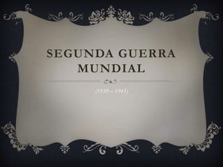 SEGUNDA GUERRA
MUNDIAL
(1939 – 1945)

 