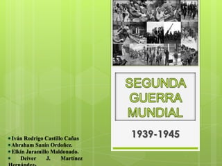 1939-1945• Iván Rodrigo Castillo Cañas
• Abraham Sanín Ordoñez.
• Elkin Jaramillo Maldonado.
• Deiver J. Martínez
 