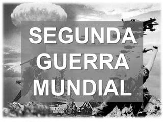 SEGUNDA
GUERRA
MUNDIAL
 