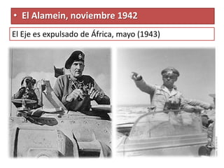 • El Alamein, noviembre 1942
El Eje es expulsado de África, mayo (1943)
 