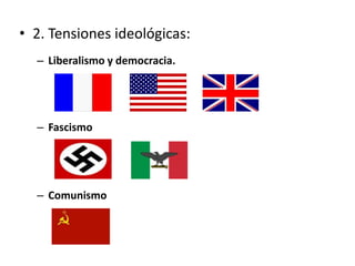 • 2. Tensiones ideológicas:
– Liberalismo y democracia.
– Fascismo
– Comunismo
 