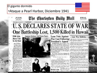 •Ataque a Pearl Harbor, Diciembre 1941
El gigante dormido
 