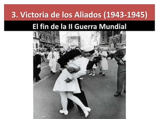 3. Victoria de los Aliados (1943-1945)
El fin de la II Guerra Mundial
 