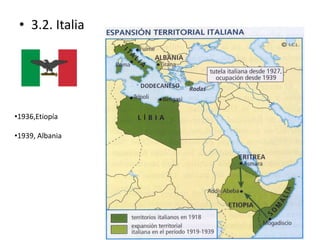 • 3.2. Italia
•1936,Etiopía
•1939, Albania
 