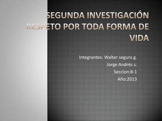 Integrantes: Walter segura g.
Jorge Andrés s.
Seccion:8-1
Año:2013
 