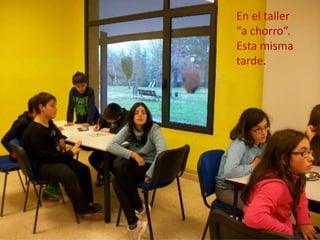 En el taller
“a chorro”.
Esta misma
tarde.

 