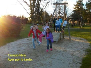 Tiempo libre.
Ayer por la tarde.

 