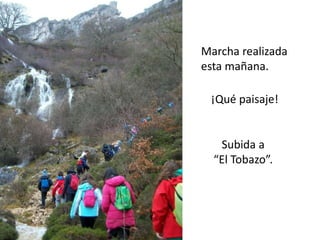 Marcha realizada
esta mañana.
¡Qué paisaje!

Subida a
“El Tobazo”.

 