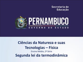 Ciências da Natureza e suas
     Tecnologias – Física
        Ensino Médio, 2ª Série
Segunda lei da termodinâmica
 