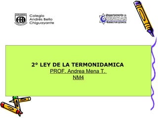2° LEY DE LA TERMONIDAMICA  PROF. Andrea Mena T.  NM4 