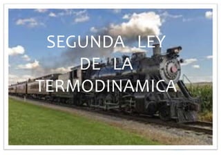 SEGUNDA LEY
DE LA
TERMODINAMICA
 