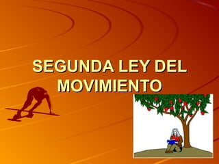 SEGUNDA LEY DEL
  MOVIMIENTO
 